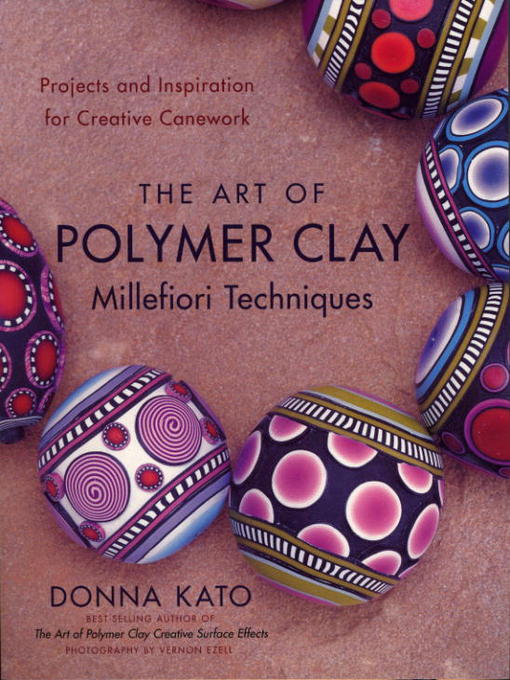 Title details for The Art of Polymer Clay Millefiori Techniques by Donna Kato - Available